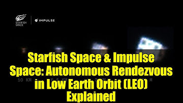 Starfish Space & Impulse Space: Autonomous Rendezvous in Low Earth Orbit (LEO) Explained