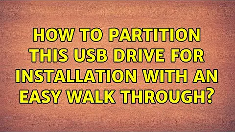 Ubuntu: How to partition this USB drive for installation with an easy walk through? (2 Solutions!!)