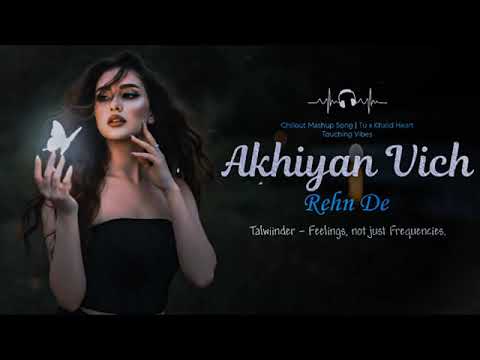 Akhiyan Vich Rehn De -Full Song| Talwinder Feeling Song, Slowed Reverb Remix Song 