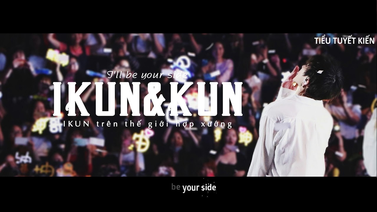 [TTK][Vietsub - Kara] IKUN&KUN - IKUN trên thế giới hợp xướng gửi tặng Thái Từ Khôn