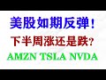 美股如期反弹！大盘下半周走势分析。AMZN, TSLA, NVDA分析。