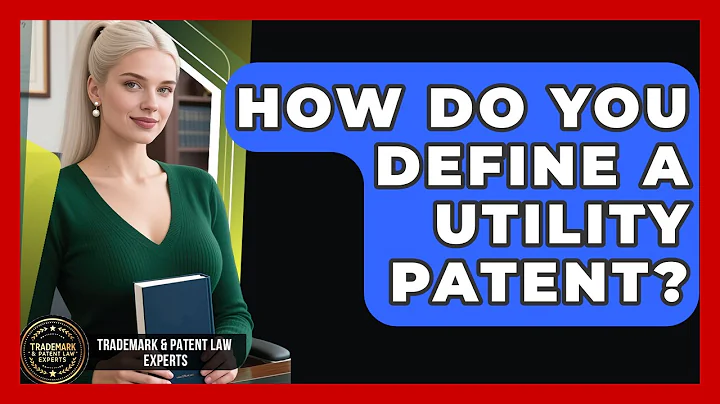How Do You Define A Utility Patent? - Trademark and Patent Law Experts