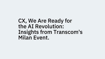 CX, We Are Ready for the AI Revolution: Insights from Transcom