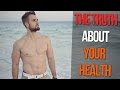 The Truth About Your Health (What No One Tells You)