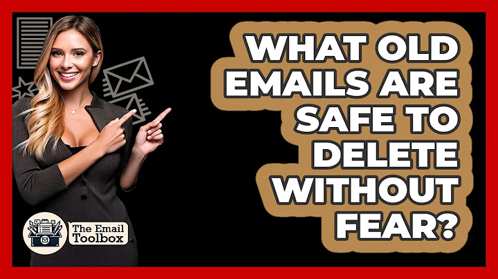 What Old Emails Are Safe To Delete Without Fear? - TheEmailToolbox.com