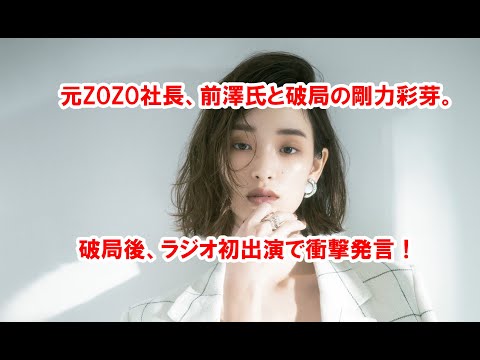 【衝撃】元ZOZO社長、前澤氏と破局の剛力彩芽。破局後ラジオ出演で衝撃発言！