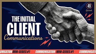 Initial Client Communications: Communication Mini-Series | EP 49