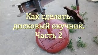 Как сделать дисковый окучник. Часть 2