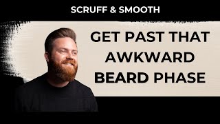 Get Past The Awkward Phase Of Growing A Beard Scruff & Smooth Beard Series