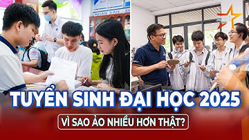 Tuyển sinh đại học 2025: Nguyện vọng “ảo” bao trùm, suất thật ngày càng hiếm | TTVH