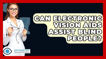 Can Electronic Vision Aids Assist Blind People? - Optometry Knowledge Base