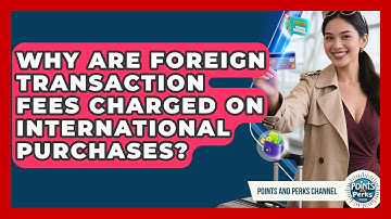 Why Are Foreign Transaction Fees Charged On International Purchases? - Points and Perks Channel