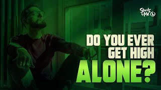 Do You Ever Get High Alone Am I Addicted to Weed Q#2/12