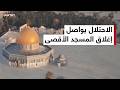 الاحتلال الإسرائيلي يواصل إغلاق المسجد الأقصى وكنيسة القيامة بحجة استمرار الحرب سمعها