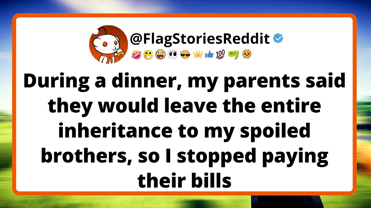During a dinner, my parents said they would leave the entire inheritance to my spoiled brothers...