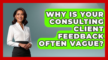 Why Is Your Consulting Client Feedback Often Vague? - Consulting Career Hub