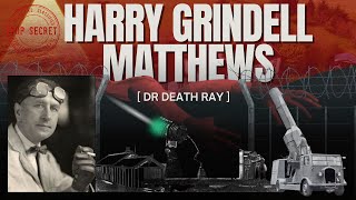 Harry Grindell Matthews - Unveiling The Enigma of Dr Death Ray