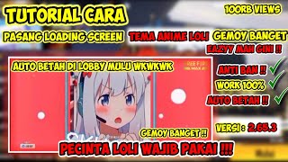 CARA MERUBAH LOADING SCREEN TEMA ANIME LOLI, GEMOY BANGET, KALIAN WAJIB COBAIN