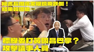 5/17 綠委打黃國昌巴掌？攻擊議事人員，秘書長周萬來眼鏡飛跌倒！結果韓國瑜…….