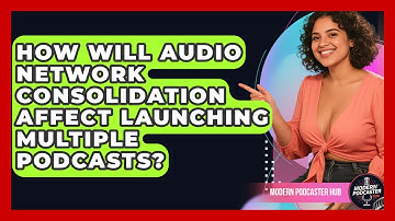 How Will Audio Network Consolidation Affect Launching Multiple Podcasts? - Modern Podcaster Hub
