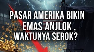 PASAR AMERIKA BIKIN EMAS ANJLOK , APAKAH SAATNYA SEROK? YUK KITA BEDAH!