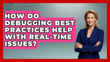 How Do Debugging Best Practices Help With Real-Time Issues? - Learn To Troubleshoot