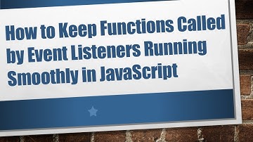 How to Keep Functions Called by Event Listeners Running Smoothly in JavaScript