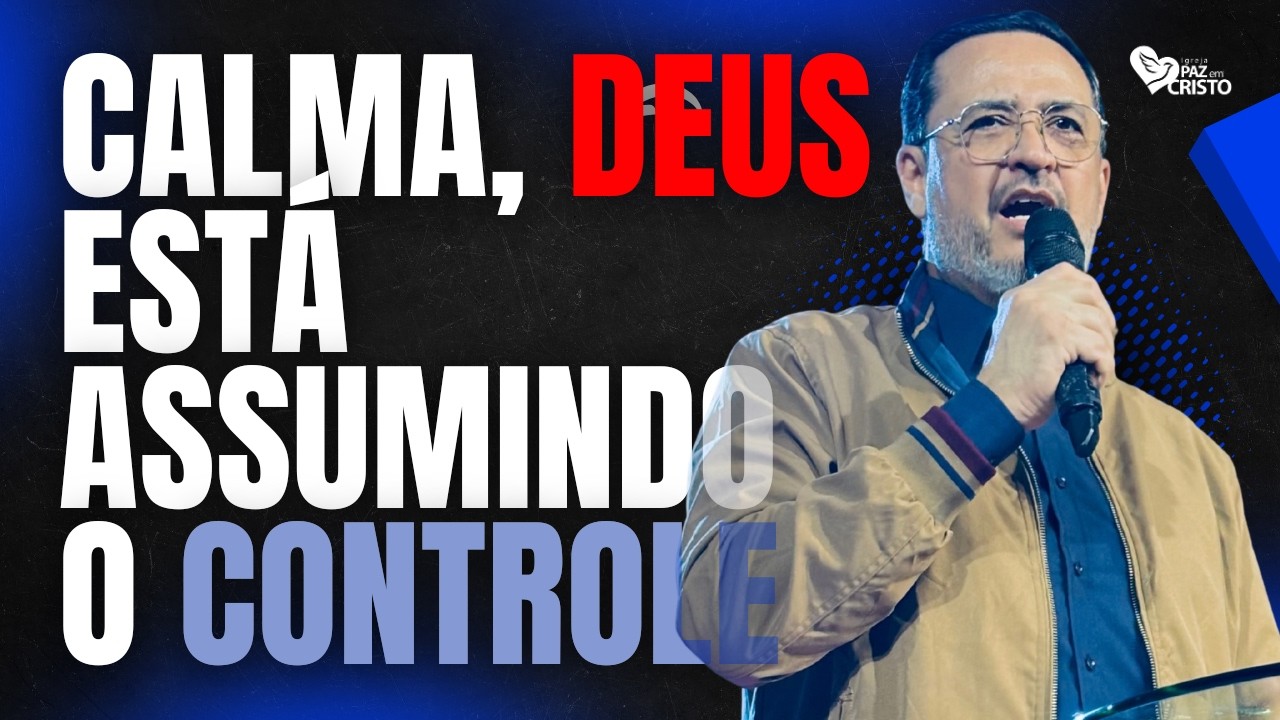 CALMA, DEUS ESTÁ ASSUMINDO O CONTROLE| SERMÃO