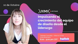 ¿Cuál es mi rol como head de UX? - Gabriela Gonzalez, Head of Product Design (UXMX Twitch)