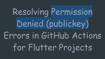 Resolving Permission Denied (publickey) Errors in GitHub Actions for Flutter Projects