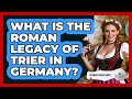 What Is The Roman Legacy Of Trier In Germany? - Germany Made Simple