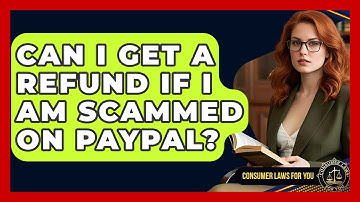 Can I Get A Refund If I Am Scammed On PayPal? - Consumer Laws For You