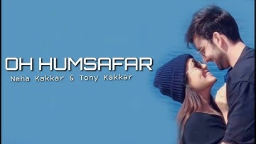 Oh Humsafar - Neha Kakkar & Tony Kakkar (Video Song)