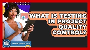 What Is Testing In Project Quality Control? - The Project Manager Toolkit