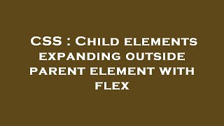 CSS : Child elements expanding outside parent element with flex