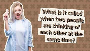 What is it called when two people are thinking of each other at the same time?