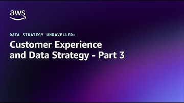 Data Strategy Unravelled - Customer Experience and Data Strategy - Part 3 | Amazon Web Services