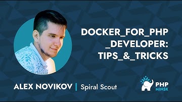 Docker for PHP developer: tips and tricks - Александр Новиков (Spiral Scout)