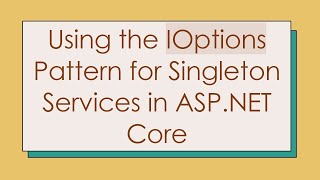 Using the IOptions Pattern for Singleton Services in ASP.NET Core