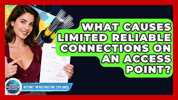 What Causes Limited Reliable Connections On An Access Point? - Internet Infrastructure Explained