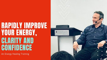 Rapidly Improve Your Energy, Clarity and Confidence - An Energy Healing Training