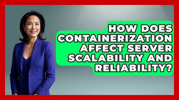 How Does Containerization Affect Server Scalability and Reliability? - Server Logic Simplified