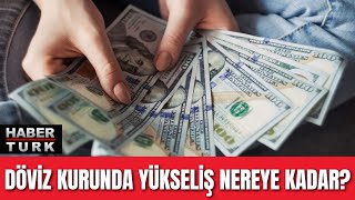 Döviz kurunda yükseliş nereye kadar?