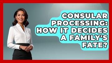 Consular Processing: How It Decides A Family