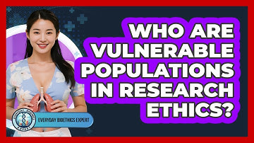 Who Are Vulnerable Populations In Research Ethics? - Everyday Bioethics Expert