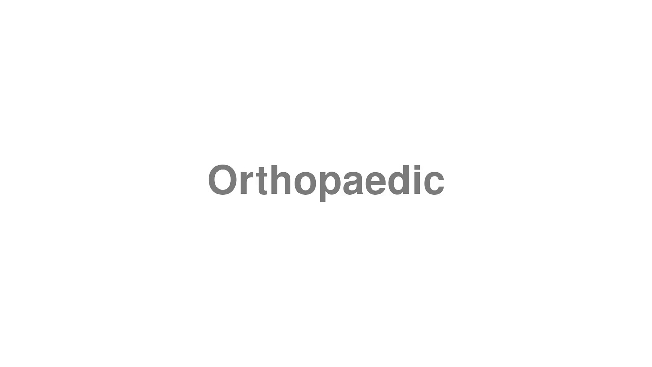How to Pronounce "Orthopaedic"