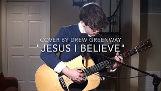 Video thumbnail of "Jesus I Believe - Big Daddy Weave (LIVE Acoustic Cover by Drew Greenway)"