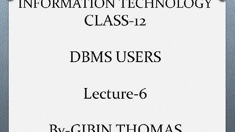 IT-CLASS-12-DBMS USERS -Lecture-6-By-GIBIN THOMAS