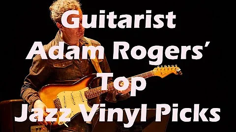 GUITARIST ADAM ROGERS' TOP JAZZ VINYL PICKS