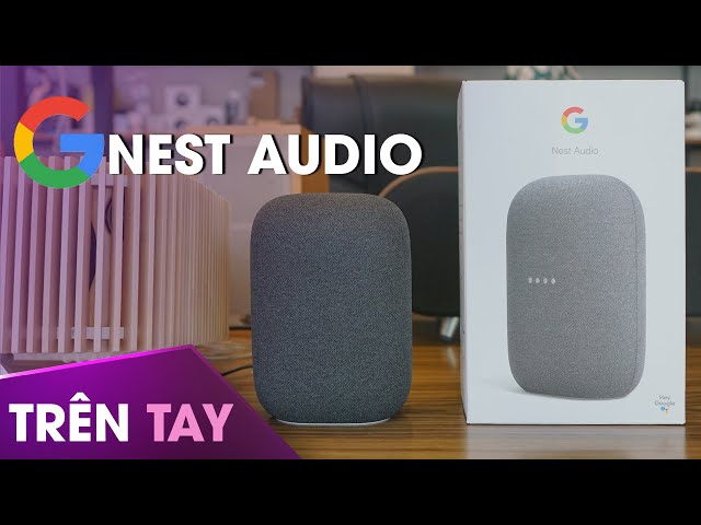 Trên tay Google Nest Audio - Loa thông minh lấn sân thị trường âm nhạc?